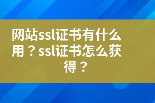 網(wǎng)站ssl證書有什么用？ssl證書怎么獲得？