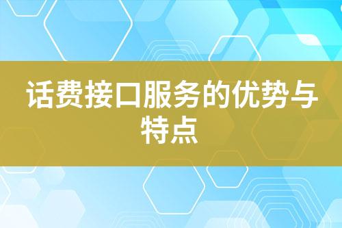 話費接口服務的優(yōu)勢與特點