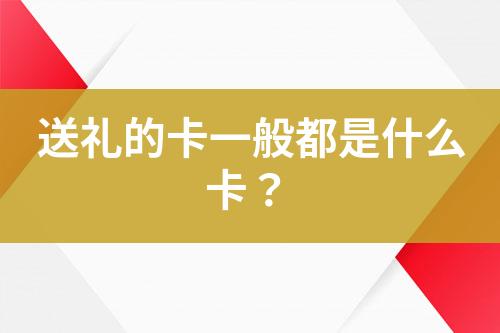 送禮的卡一般都是什么卡？