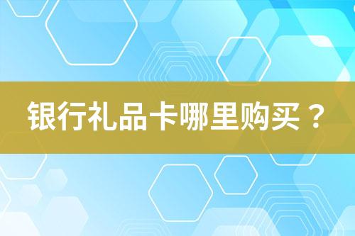 銀行禮品卡哪里購(gòu)買？