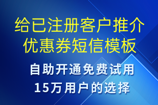 給已注冊客戶推介優(yōu)惠券-促銷活動短信模板
