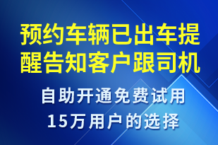 預(yù)約車輛已出車提醒告知客戶跟司機(jī)對(duì)接方式-身份驗(yàn)證短信模板