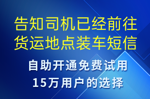 告知司機(jī)已經(jīng)前往貨運(yùn)地點裝車-訂單通知短信模板