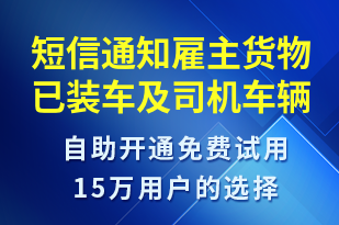 短信通知雇主貨物已裝車及司機車輛信息-事件預(yù)警短信模板