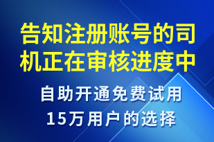 告知注冊賬號的司機正在審核進度中-服務(wù)開通短信模板