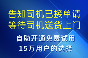 告知司機(jī)已接單請等待司機(jī)送貨上門-訂單通知短信模板