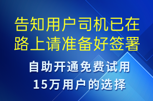 告知用戶司機(jī)已在路上請準(zhǔn)備好簽署確認(rèn)單-訂單通知短信模板