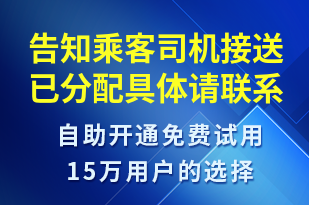 告知乘客司機接送已分配具體請聯(lián)系業(yè)務專員進行了解-訂單通知短信模板