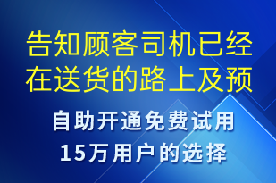 告知顧客司機已經(jīng)在送貨的路上及預(yù)計送達時間請準備好時間進行簽收-派件通知短信模板