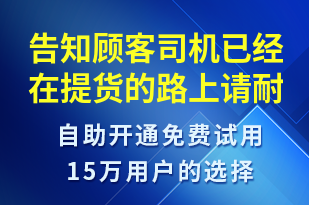 告知顧客司機已經(jīng)在提貨的路上請耐心等待-取件通知短信模板