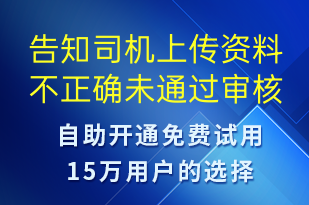 告知司機(jī)上傳資料不正確未通過(guò)審核請(qǐng)修改資料-審核結(jié)果短信模板