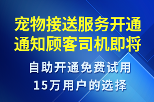 寵物接送服務開通通知顧客司機即將上門-訂單通知短信模板