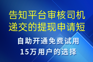 告知平臺(tái)審核司機(jī)遞交的提現(xiàn)申請(qǐng)-系統(tǒng)預(yù)警短信模板