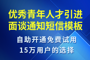 優(yōu)秀青年人才引進(jìn)面談通知-面試通知短信模板