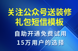 關(guān)注公眾號(hào)送裝修禮包-公眾號(hào)推廣短信模板