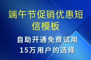 端午節(jié)促銷優(yōu)惠-端午節(jié)營銷短信模板